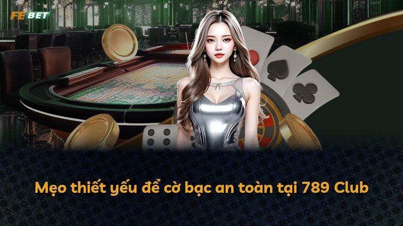 Mẹo thiết yếu để cờ bạc an toàn tại 789 Club