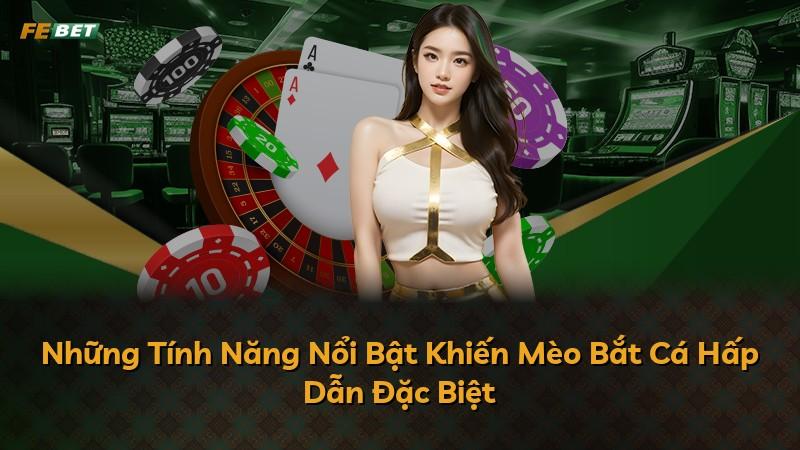 Những Tính Năng Nổi Bật Khiến Mèo Bắt Cá Hấp Dẫn Đặc Biệt