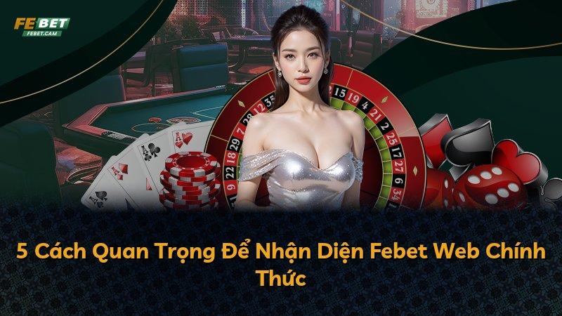 5 Cách Quan Trọng Để Nhận Diện Febet Web Chính Thức