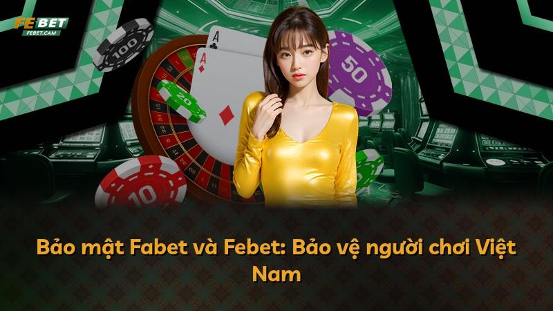 Bảo mật Fabet và Febet: Bảo vệ người chơi Việt Nam
