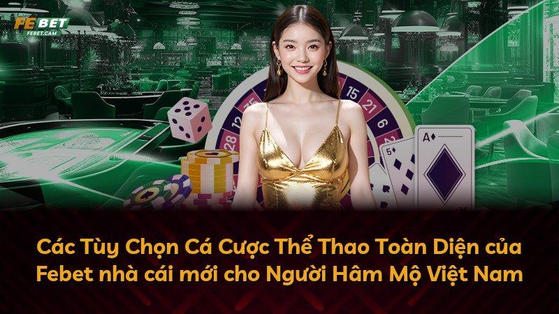 Các Tùy Chọn Cá Cược Thể Thao Toàn Diện của Febet nhà cái mới cho Người Hâm Mộ Việt Nam