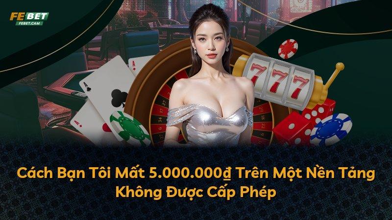 Cách Bạn Tôi Mất 5.000.000₫ Trên Một Nền Tảng Không Được Cấp Phép