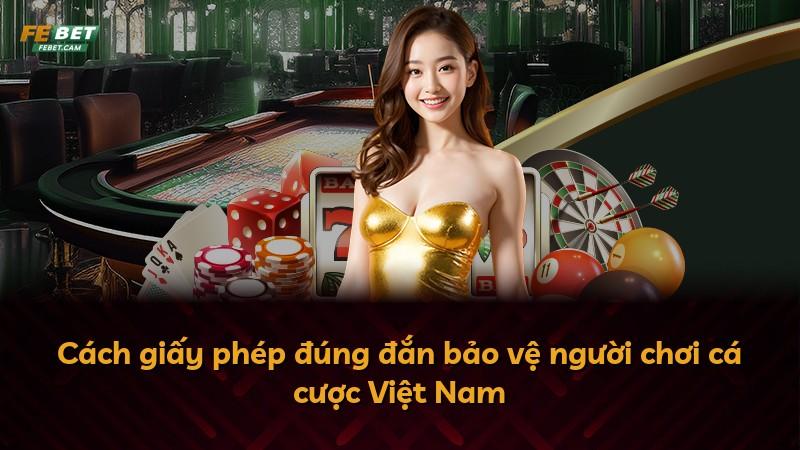 Cách giấy phép đúng đắn bảo vệ người chơi cá cược Việt Nam