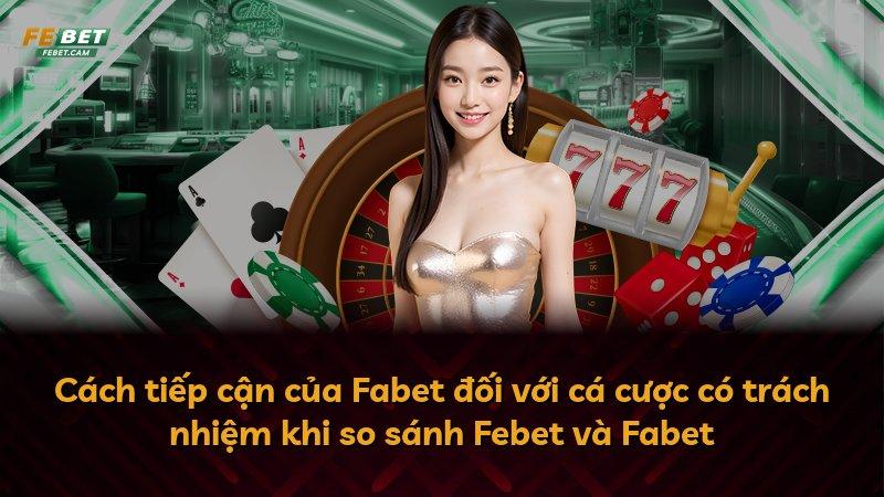 Cách tiếp cận của Fabet đối với cá cược có trách nhiệm khi so sánh Febet và Fabet