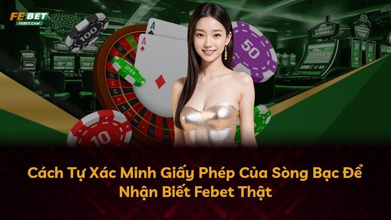 Cách Tự Xác Minh Giấy Phép Của Sòng Bạc Để Nhận Biết Febet Thật