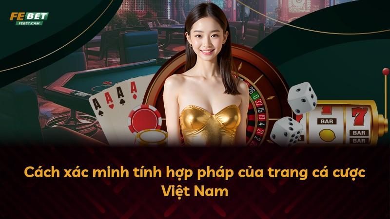 Cách xác minh tính hợp pháp của trang cá cược Việt Nam