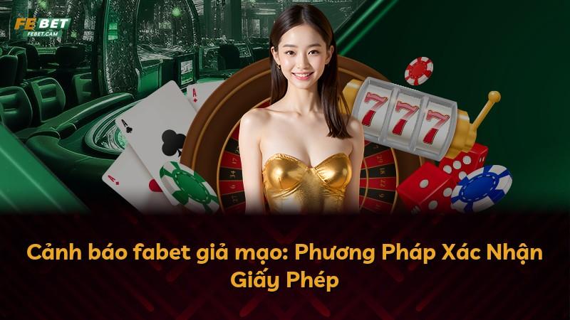 Cảnh báo fabet giả mạo: Phương Pháp Xác Nhận Giấy Phép