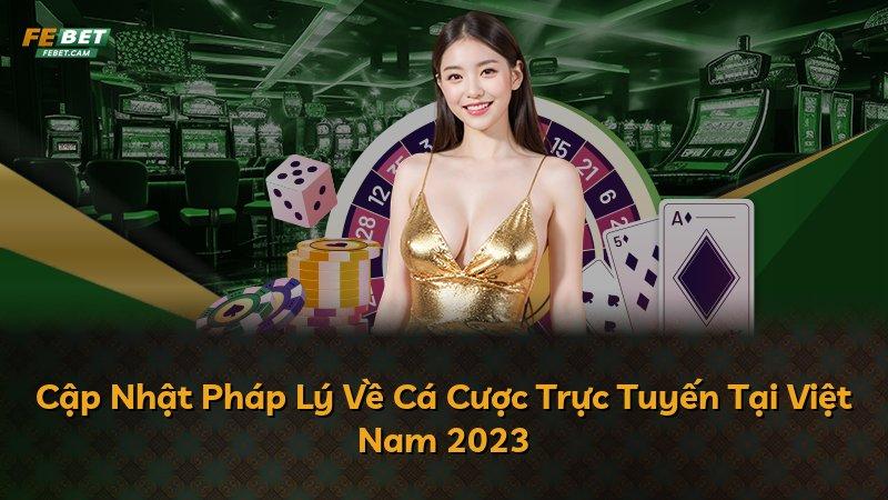Cập Nhật Pháp Lý Về Cá Cược Trực Tuyến Tại Việt Nam 2023