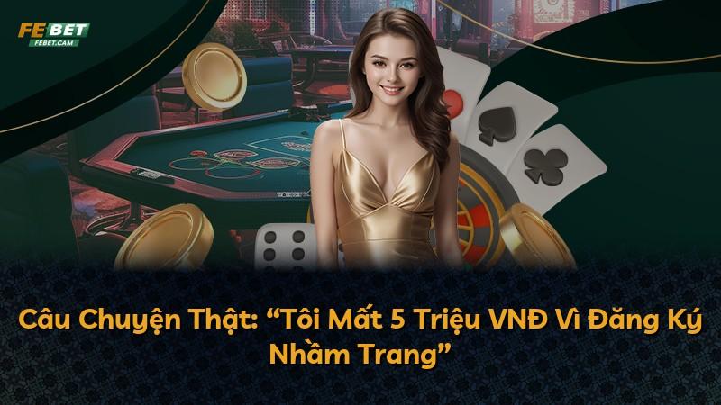 Câu Chuyện Thật: “Tôi Mất 5 Triệu VNĐ Vì Đăng Ký Nhầm Trang”