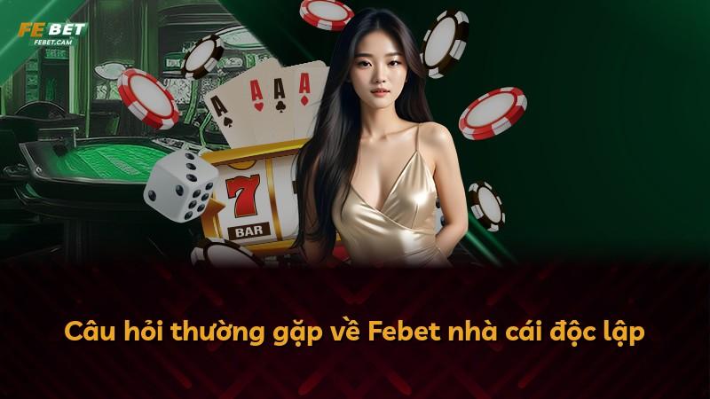 Câu hỏi thường gặp về Febet nhà cái độc lập