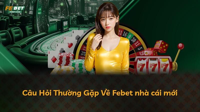 Câu Hỏi Thường Gặp Về Febet nhà cái mới