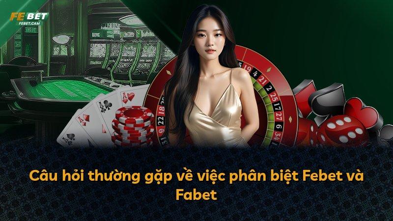 Câu hỏi thường gặp về việc phân biệt Febet và Fabet