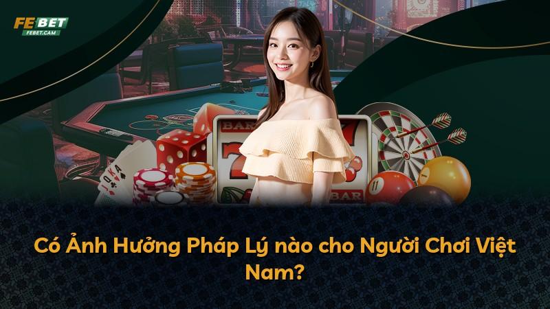 Có Ảnh Hưởng Pháp Lý nào cho Người Chơi Việt Nam?