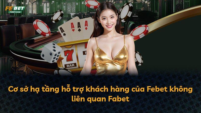 Cơ sở hạ tầng hỗ trợ khách hàng của Febet không liên quan Fabet
