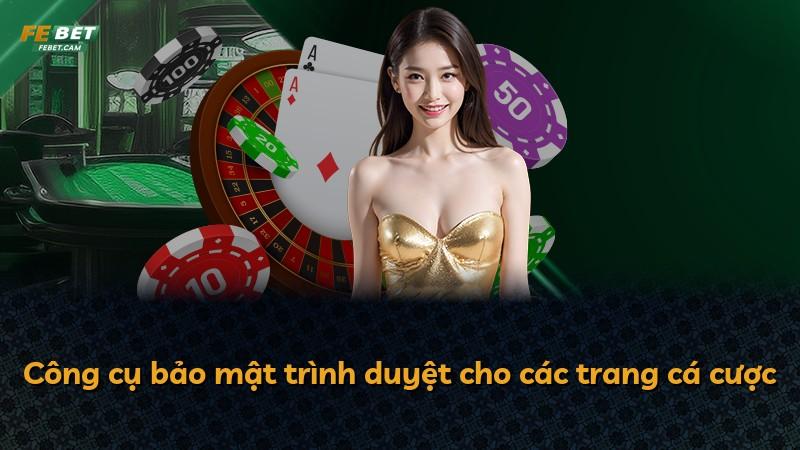 Công cụ bảo mật trình duyệt cho các trang cá cược
