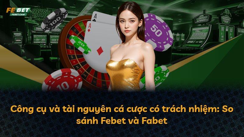 Công cụ và tài nguyên cá cược có trách nhiệm: So sánh Febet và Fabet