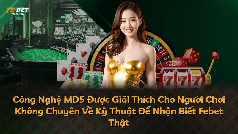 Công Nghệ MD5 Được Giải Thích Cho Người Chơi Không Chuyên Về Kỹ Thuật Để Nhận Biết Febet Thật