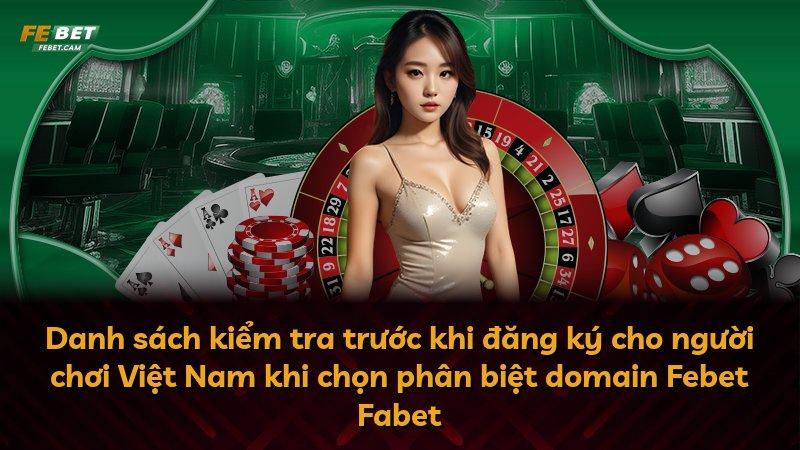 Danh sách kiểm tra trước khi đăng ký cho người chơi Việt Nam khi chọn phân biệt domain Febet Fabet