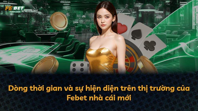 Dòng thời gian và sự hiện diện trên thị trường của Febet nhà cái mới