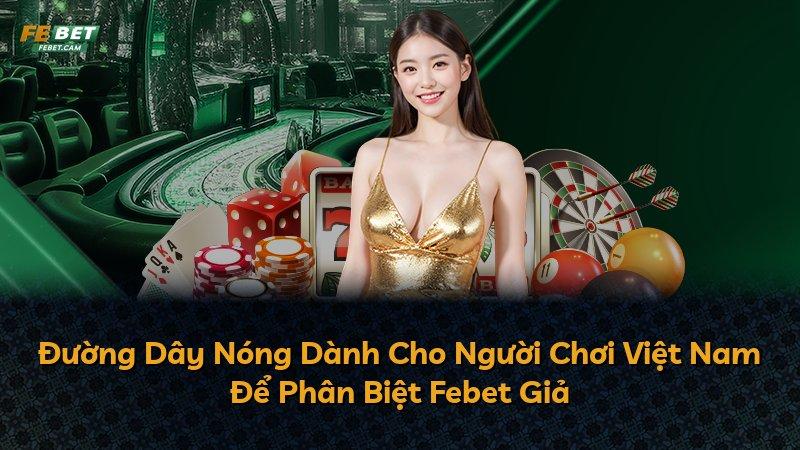 Đường Dây Nóng Dành Cho Người Chơi Việt Nam Để Phân Biệt Febet Giả