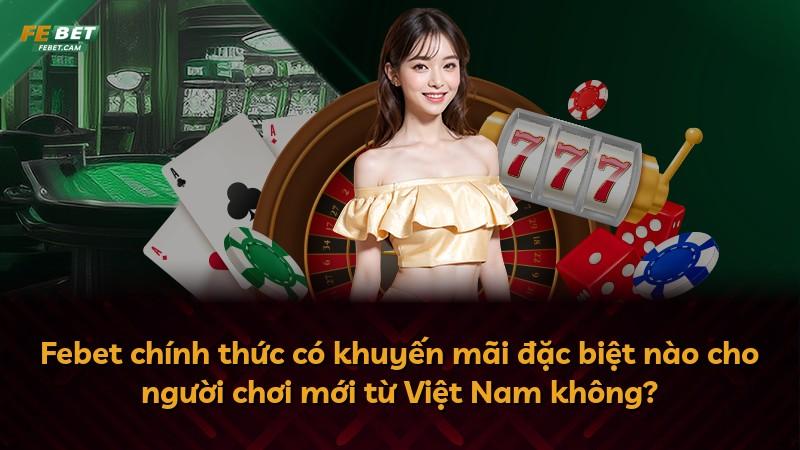 Febet chính thức có khuyến mãi đặc biệt nào cho người chơi mới từ Việt Nam không?