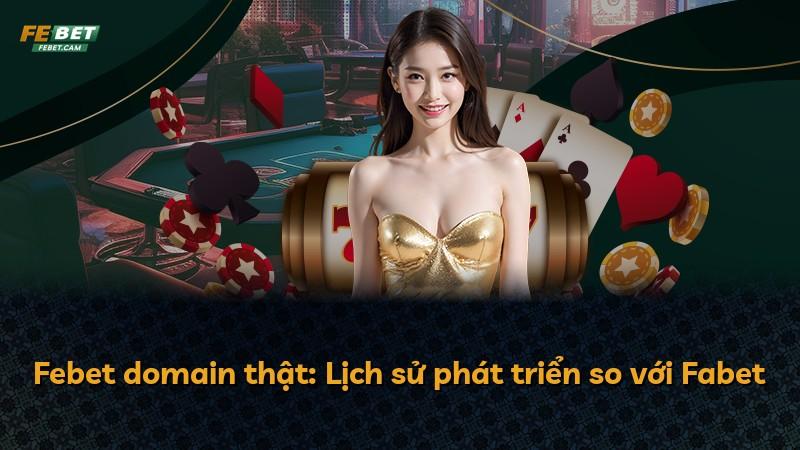 Febet domain thật: Lịch sử phát triển so với Fabet