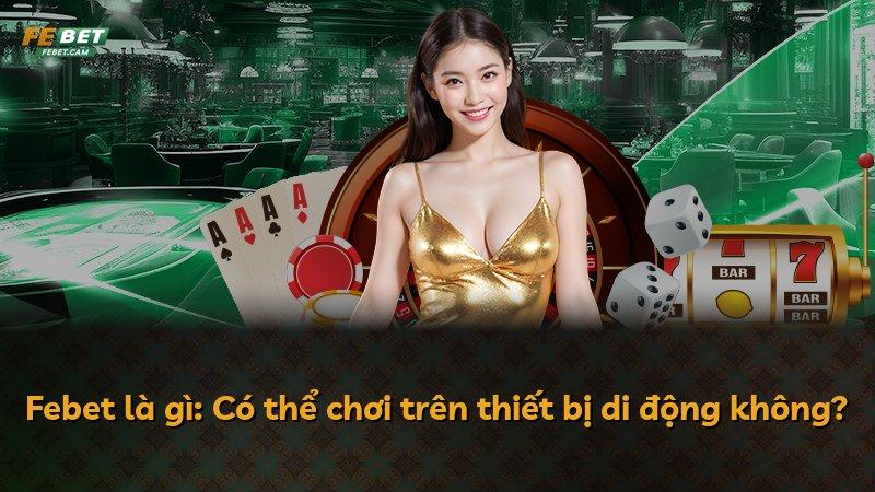 Febet là gì: Có thể chơi trên thiết bị di động không?