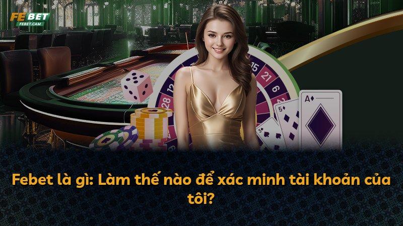 Febet là gì: Làm thế nào để xác minh tài khoản của tôi?