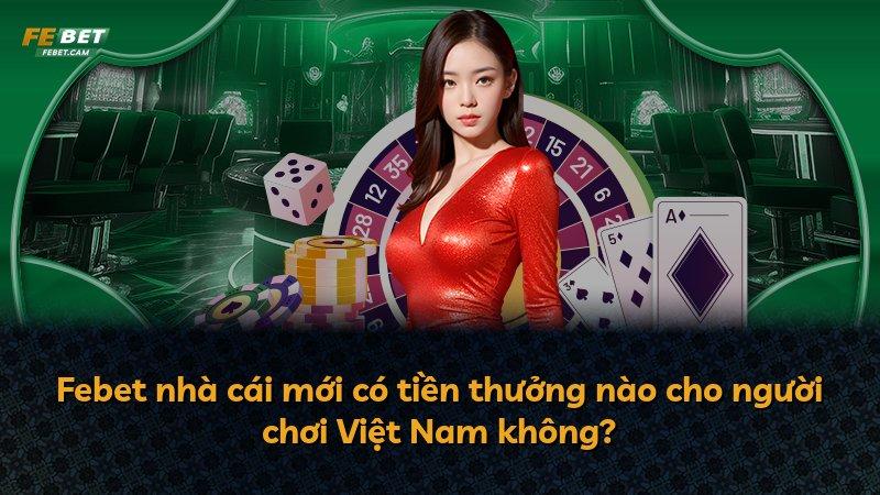 Febet nhà cái mới có tiền thưởng nào cho người chơi Việt Nam không?