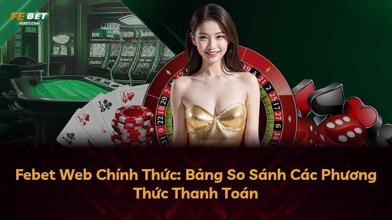 Febet Web Chính Thức: Bảng So Sánh Các Phương Thức Thanh Toán