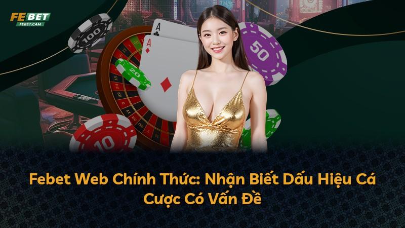 Febet Web Chính Thức: Nhận Biết Dấu Hiệu Cá Cược Có Vấn Đề