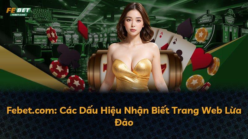 Febet.com: Các Dấu Hiệu Nhận Biết Trang Web Lừa Đảo