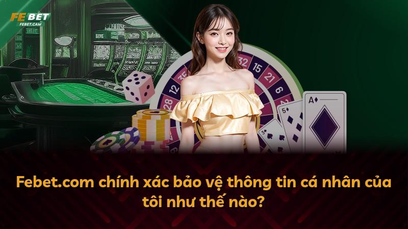 Febet.com chính xác bảo vệ thông tin cá nhân của tôi như thế nào?