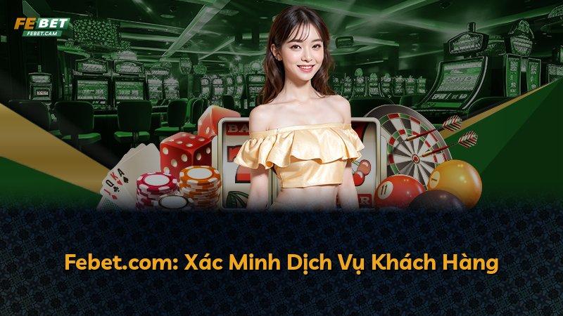 Febet.com: Xác Minh Dịch Vụ Khách Hàng