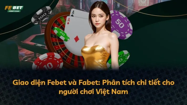 Giao diện Febet và Fabet: Phân tích chi tiết cho người chơi Việt Nam