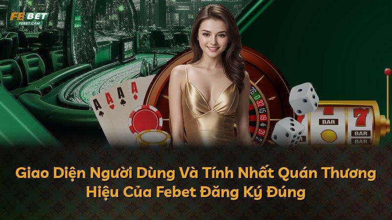 Giao Diện Người Dùng Và Tính Nhất Quán Thương Hiệu Của Febet Đăng Ký Đúng