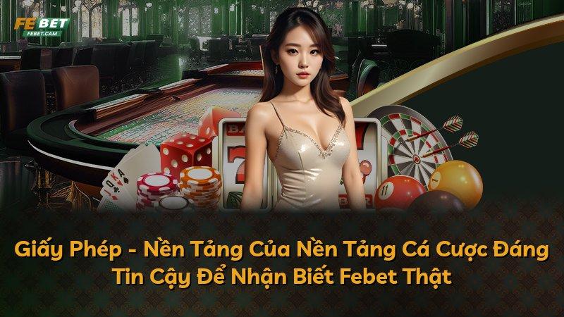 Giấy Phép - Nền Tảng Của Nền Tảng Cá Cược Đáng Tin Cậy Để Nhận Biết Febet Thật