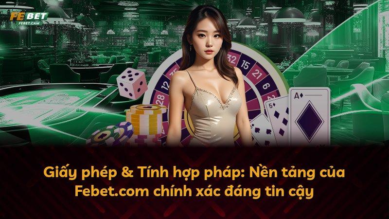 Giấy phép & Tính hợp pháp: Nền tảng của Febet.com chính xác đáng tin cậy