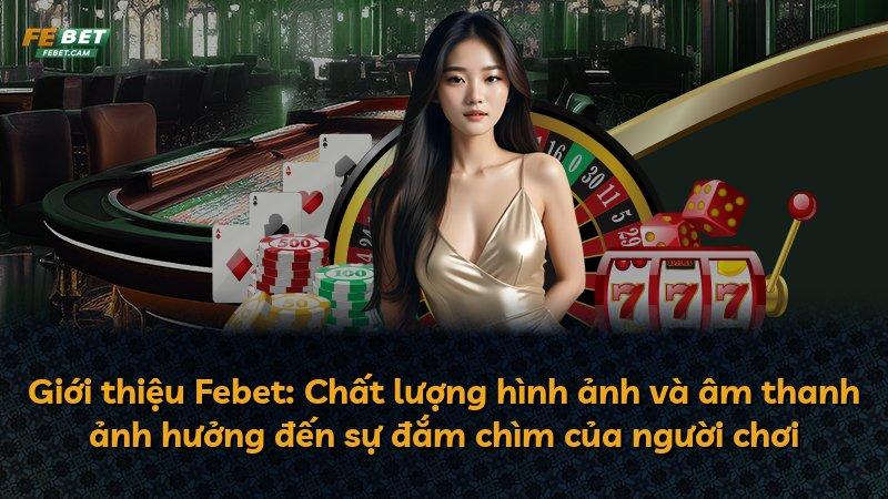 Giới thiệu Febet: Chất lượng hình ảnh và âm thanh ảnh hưởng đến sự đắm chìm của người chơi