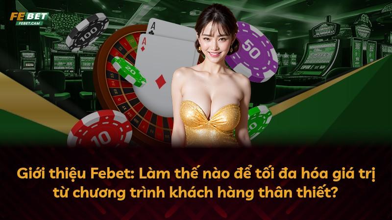 Giới thiệu Febet: Làm thế nào để tối đa hóa giá trị từ chương trình khách hàng thân thiết?