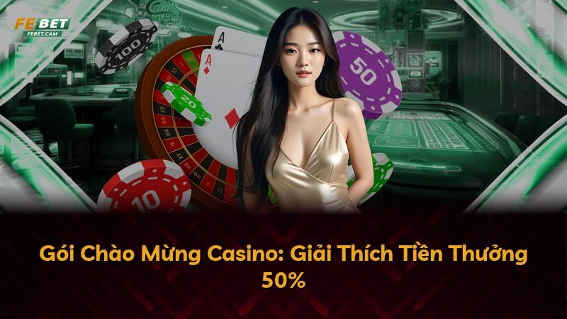 Gói Chào Mừng Casino: Giải Thích Tiền Thưởng 50%