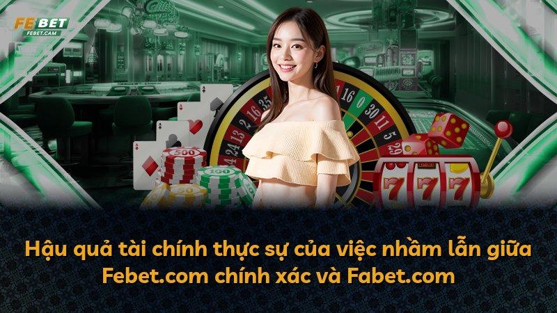 Hậu quả tài chính thực sự của việc nhầm lẫn giữa Febet.com chính xác và Fabet.com