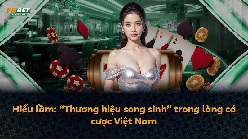 Hiểu lầm: “Thương hiệu song sinh” trong làng cá cược Việt Nam