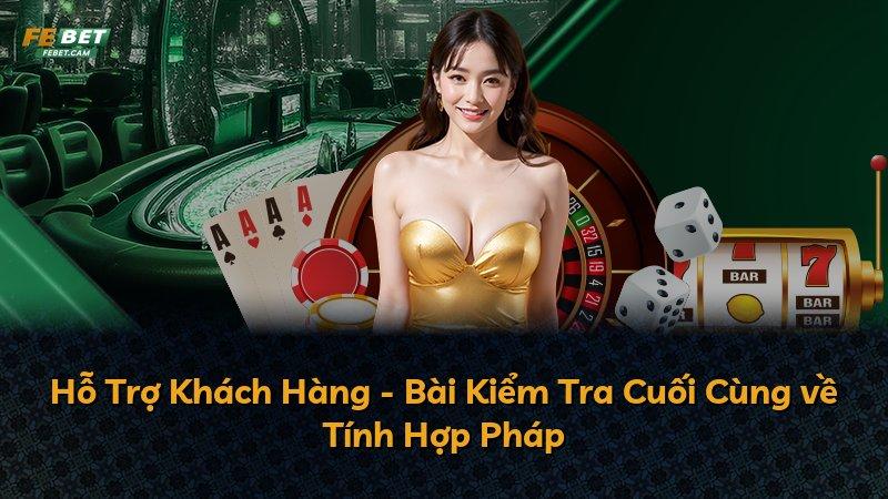 Hỗ Trợ Khách Hàng - Bài Kiểm Tra Cuối Cùng về Tính Hợp Pháp