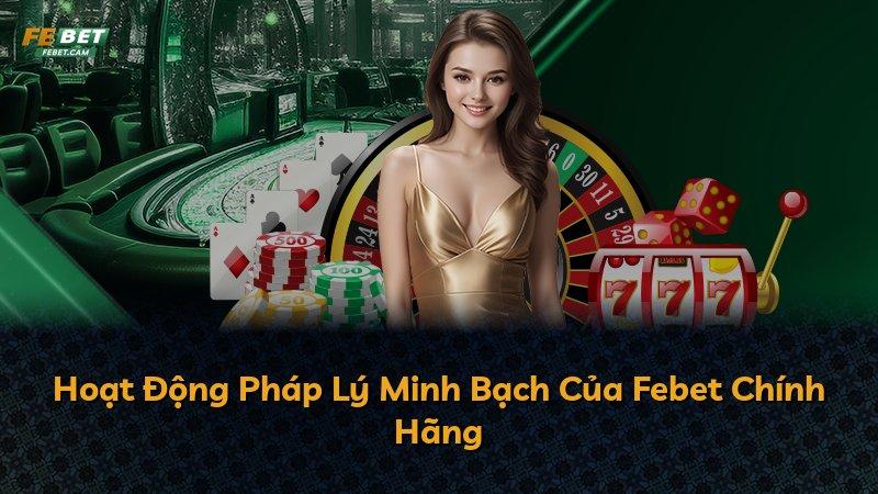Hoạt Động Pháp Lý Minh Bạch Của Febet Chính Hãng