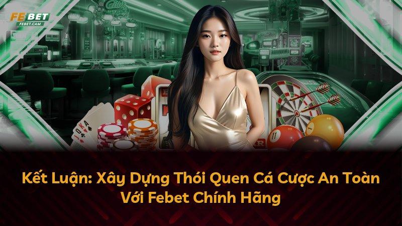 Kết Luận: Xây Dựng Thói Quen Cá Cược An Toàn Với Febet Chính Hãng