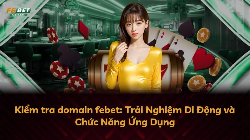 Kiểm tra domain febet: Trải Nghiệm Di Động và Chức Năng Ứng Dụng
