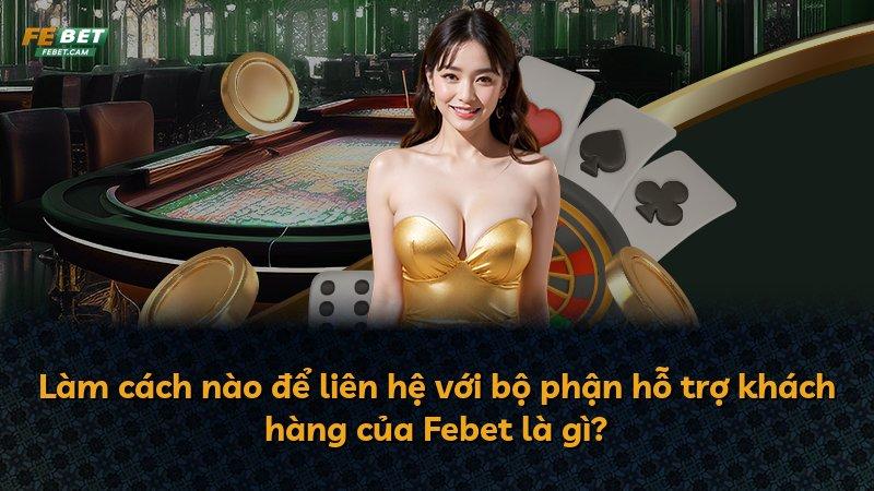 Làm cách nào để liên hệ với bộ phận hỗ trợ khách hàng của Febet là gì?