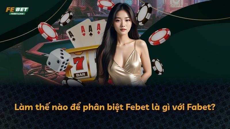 Làm thế nào để phân biệt Febet là gì với Fabet?