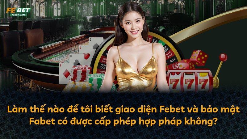 Làm thế nào để tôi biết giao diện Febet và bảo mật Fabet có được cấp phép hợp pháp không?
